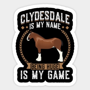 Clydesdale Is My Name - Being Huge Is My Game Sticker